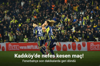 KADIKÖY’DE NEFES KESEN MAÇ: FENERBAHÇE 90+5’DE KAZANDI