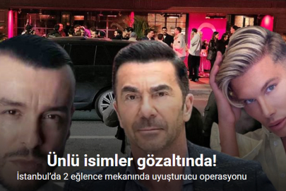 İSTANBUL NARKOTİK OPERASYONUNDA ÜNLÜ İSİMLER GÖZALTINDA