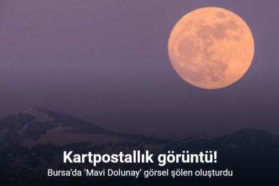 MAVİ DOLUNAY ULUDAĞ SEMALARINI AYDINLATTI