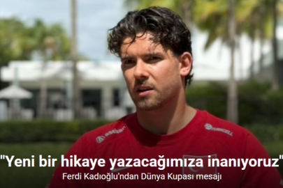 FERDİ KADIOĞLU'NDAN DÜNYA KUPASI MESAJI: YENİ BİR HİKAYE YAZACAĞIZ