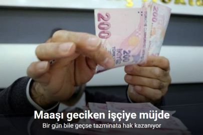MAAŞI GEÇ ÖDENEN İŞÇİ KIDEM TAZMİNATI ALABİLECEK