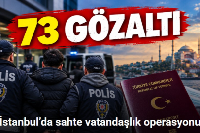 TÜRK VATANDAŞLIĞI SORUŞTURMASINDA 73 GÖZALTI